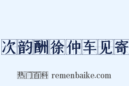次韵酬徐仲车见寄是什么意思的图片